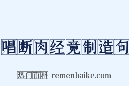 唱断肉经竟制造句是什么意思的图片
